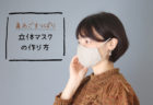 【無料型紙あり】しっかりカーブで鼻とあごをすっぽり覆える立体マスクの作り方