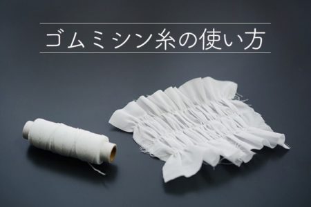 簡単にギャザーやシャーリングを作れる！ゴムミシン糸（ゴムカタン糸）の使い方